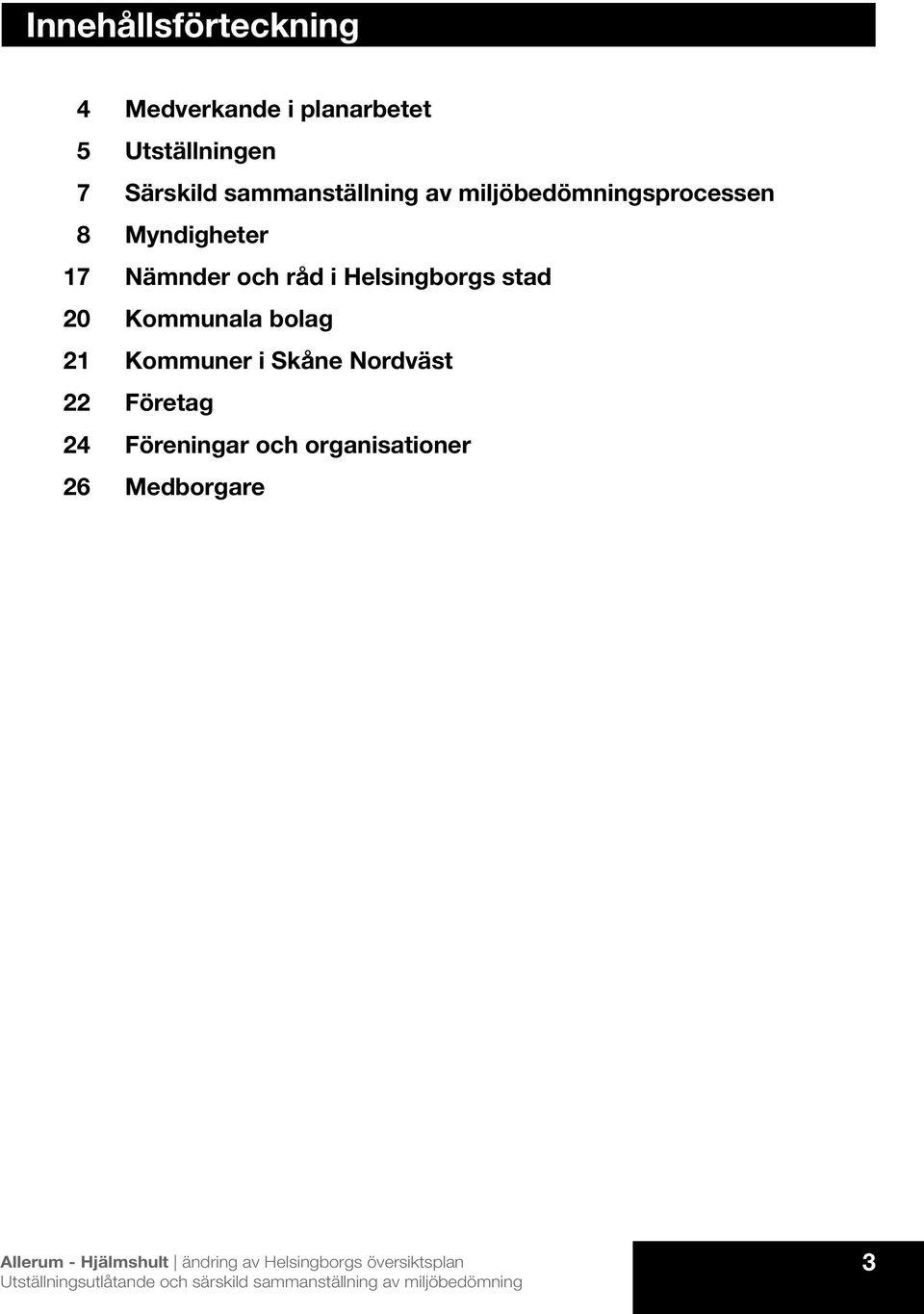 Helsingborgs stad 20 Kommunala bolag 21 Kommuner i Skåne Nordväst 22 Företag 24