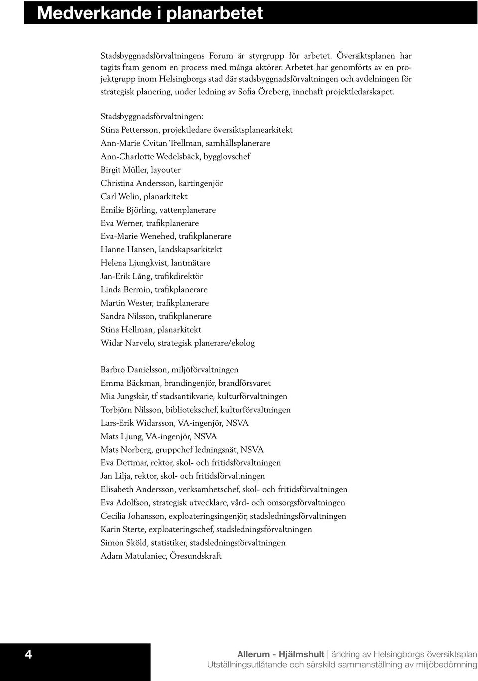 Stadsbyggnadsförvaltningen: Stina Pettersson, projektledare översiktsplanearkitekt Ann-Marie Cvitan Trellman, samhällsplanerare Ann-Charlotte Wedelsbäck, bygglovschef Birgit Müller, layouter