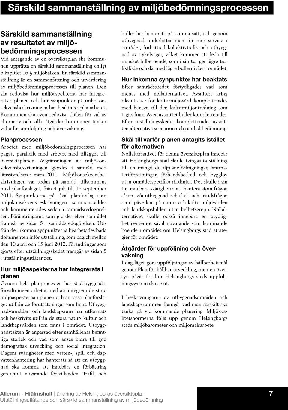Den ska redovisa hur miljöaspekterna har integrerats i planen och hur synpunkter på miljökonsekvensbeskrivningen har beaktats i planarbetet.