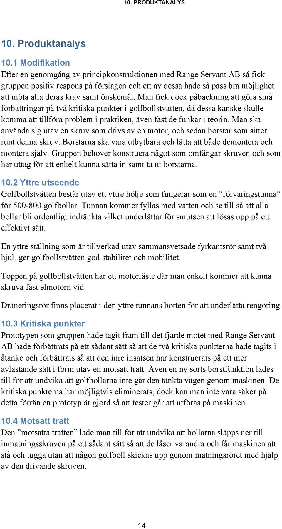 önskemål. Man fick dock påbackning att göra små förbättringar på två kritiska punkter i golfbollstvätten, då dessa kanske skulle komma att tillföra problem i praktiken, även fast de funkar i teorin.