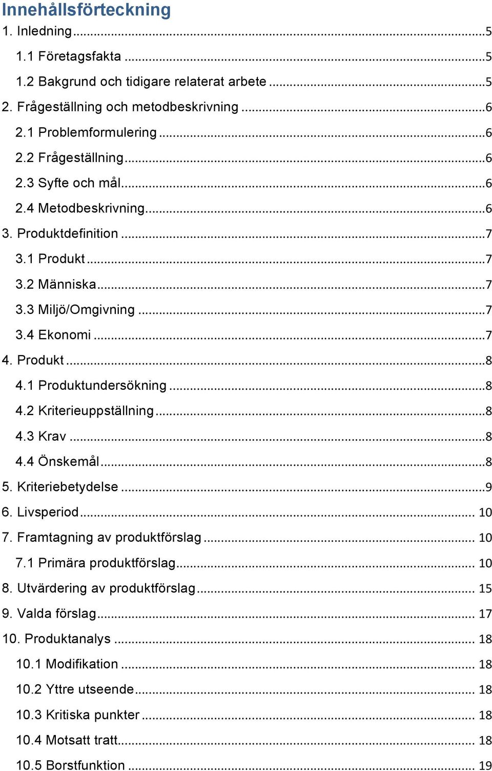..8 4.3 Krav...8 4.4 Önskemål...8 5. Kriteriebetydelse...9 6. Livsperiod...10 7. Framtagning av produktförslag...10 7.1 Primära produktförslag...10 8. Utvärdering av produktförslag...15 9.