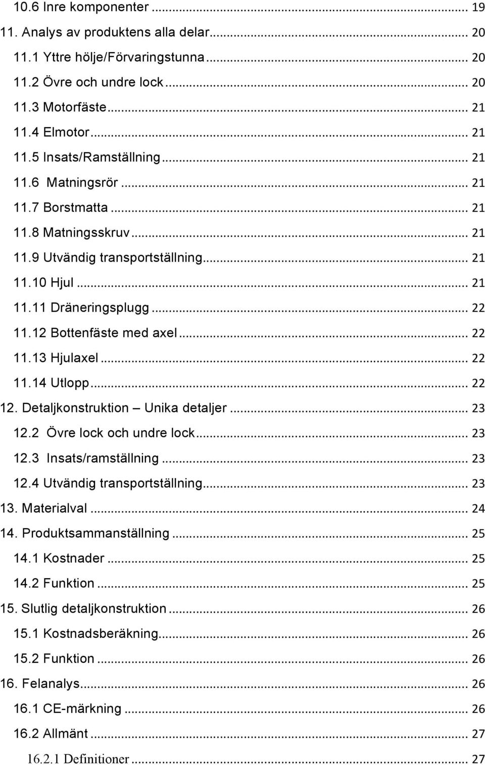 ..22 11.14 Utlopp...22 12. Detaljkonstruktion Unika detaljer...23 12.2 Övre lock och undre lock...23 12.3 Insats/ramställning...23 12.4 Utvändig transportställning...23 13. Materialval...24 14.