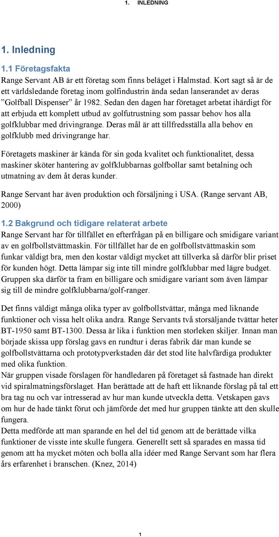 Sedan den dagen har företaget arbetat ihärdigt för att erbjuda ett komplett utbud av golfutrustning som passar behov hos alla golfklubbar med drivingrange.