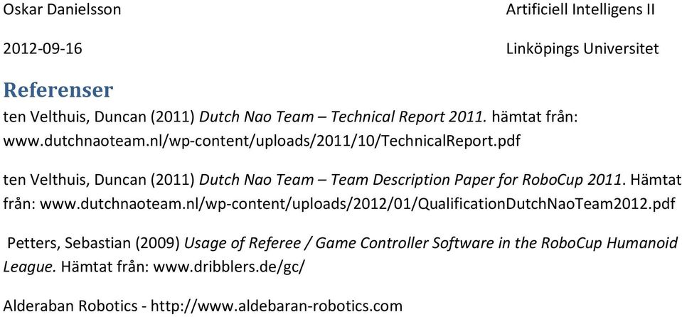 pdf ten Velthuis, Duncan (2011) Dutch Nao Team Team Description Paper for RoboCup 2011. Hämtat från: www.dutchnaoteam.