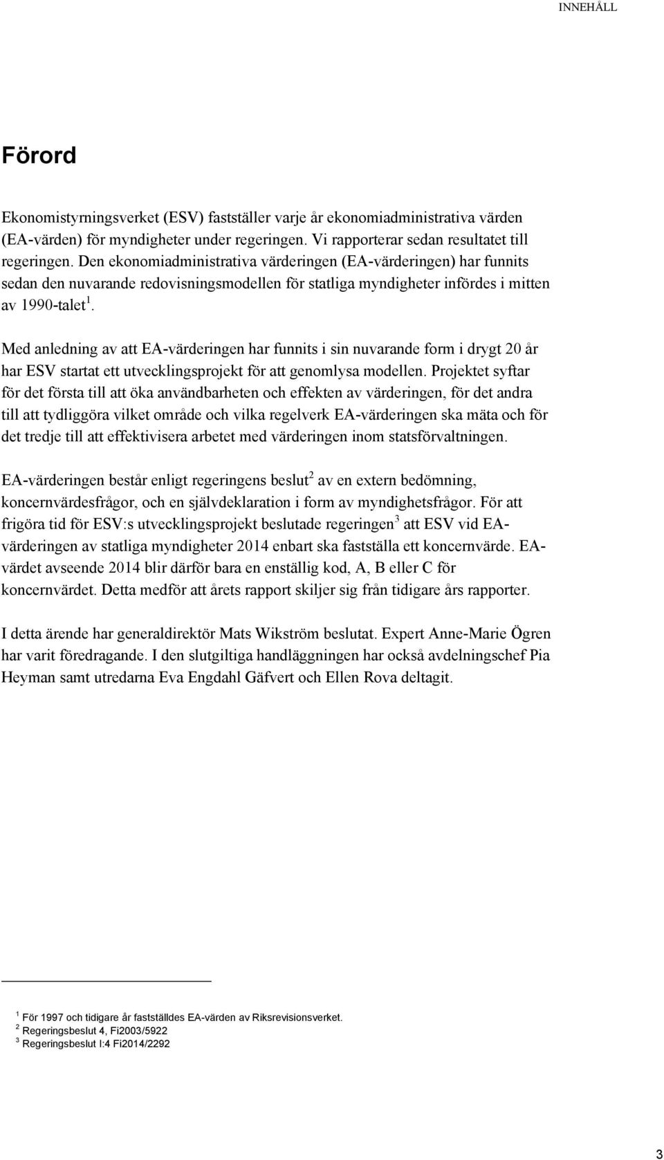 Med anledning av att E-värderingen har funnits i sin nuvarande form i drygt 20 år har ESV startat ett utvecklingsprojekt för att genomlysa modellen.