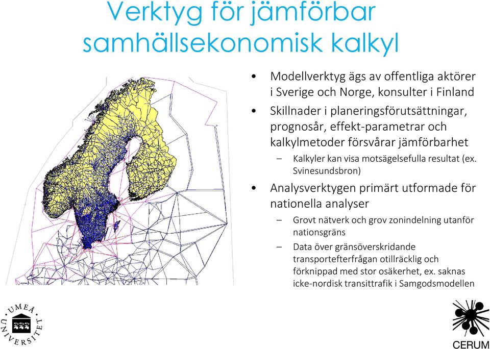 (ex. Svinesundsbron) Analysverktygen primärt utformade för nationella analyser Grovt nätverk och grov zonindelning utanför nationsgräns Data