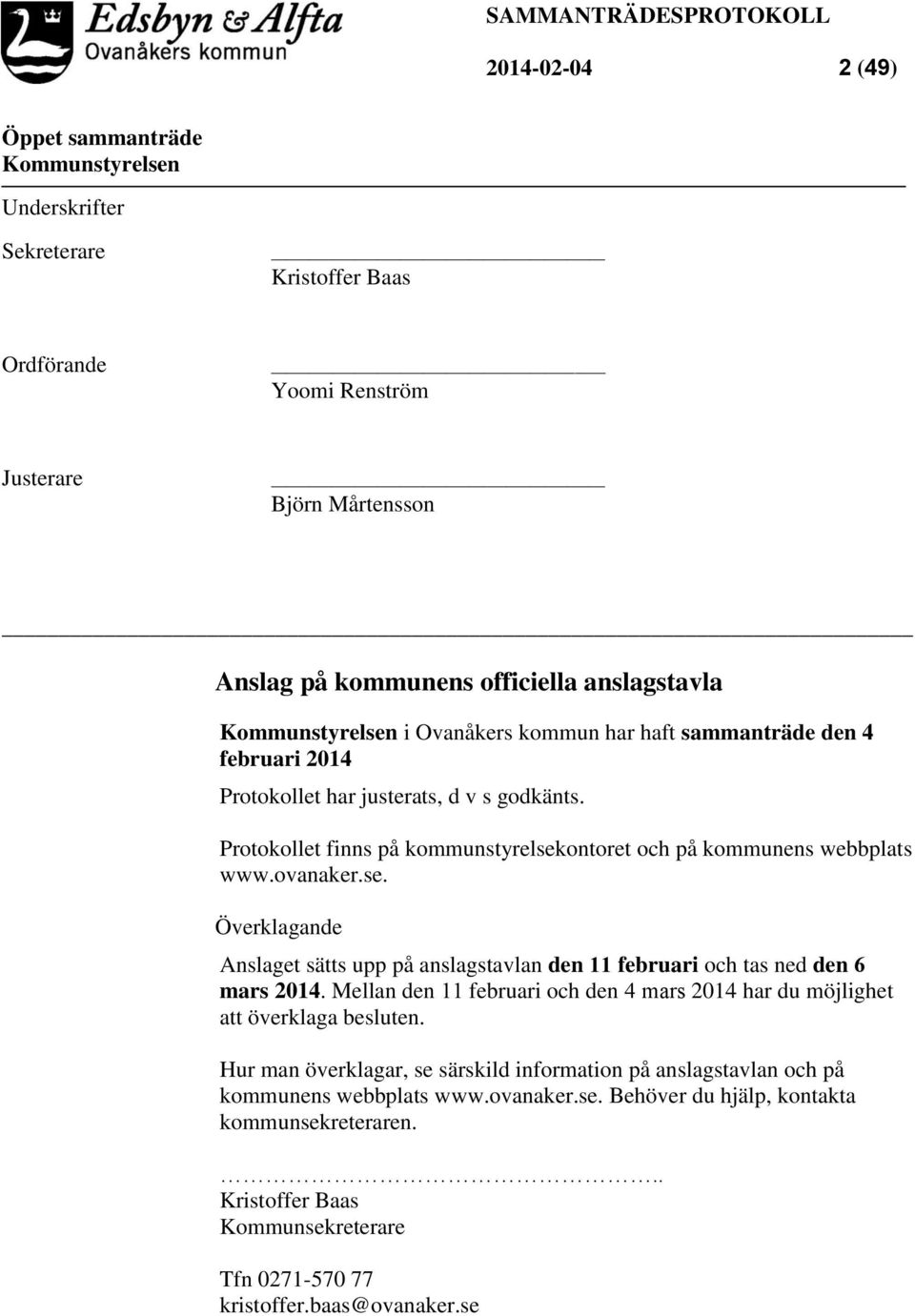 ontoret och på kommunens webbplats www.ovanaker.se. Överklagande Anslaget sätts upp på anslagstavlan den 11 februari och tas ned den 6 mars 2014.