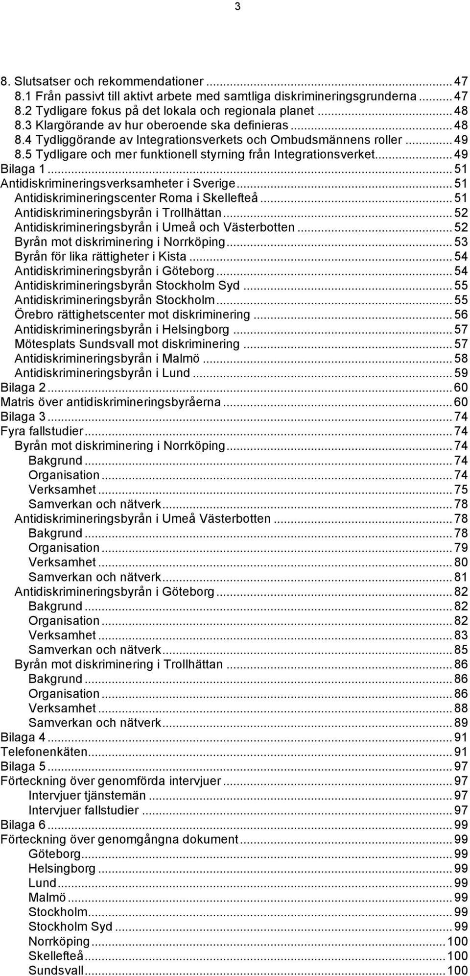 .. 49 Bilaga 1... 51 Antidiskrimineringsverksamheter i Sverige... 51 Antidiskrimineringscenter Roma i Skellefteå... 51 Antidiskrimineringsbyrån i Trollhättan.