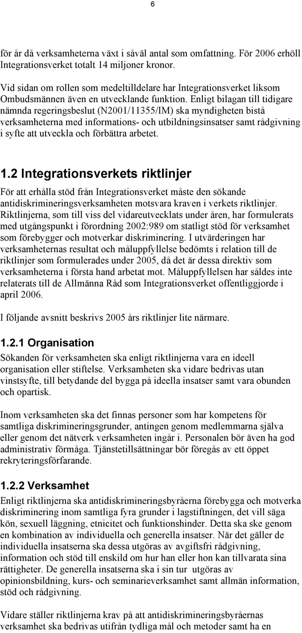 Enligt bilagan till tidigare nämnda regeringsbeslut (N2001/11355/IM) ska myndigheten bistå verksamheterna med informations- och utbildningsinsatser samt rådgivning i syfte att utveckla och förbättra