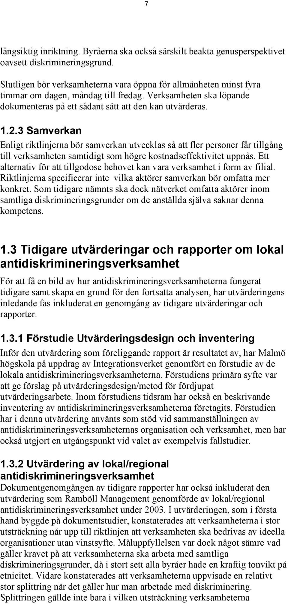 3 Samverkan Enligt riktlinjerna bör samverkan utvecklas så att fler personer får tillgång till verksamheten samtidigt som högre kostnadseffektivitet uppnås.