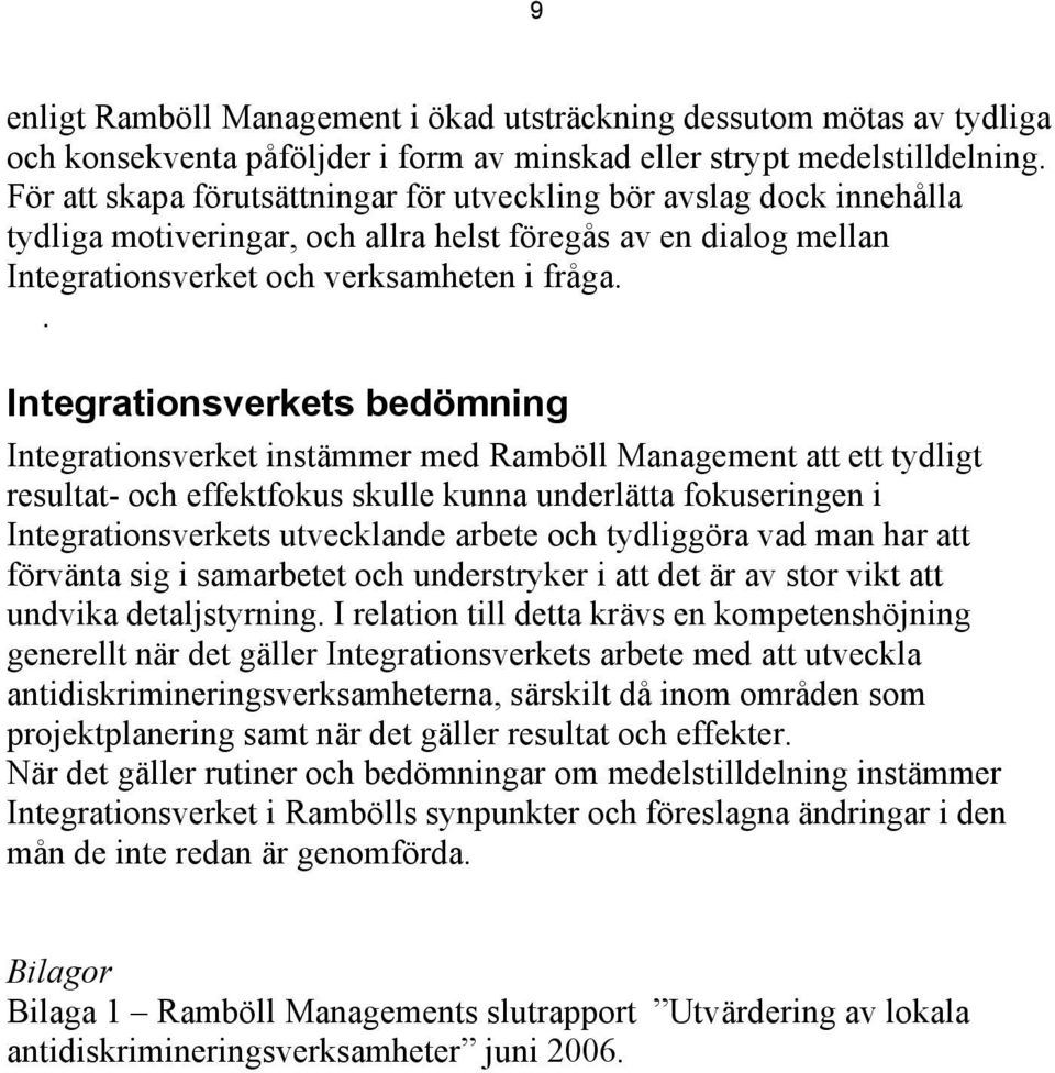 . Integrationsverkets bedömning Integrationsverket instämmer med Ramböll Management att ett tydligt resultat- och effektfokus skulle kunna underlätta fokuseringen i Integrationsverkets utvecklande