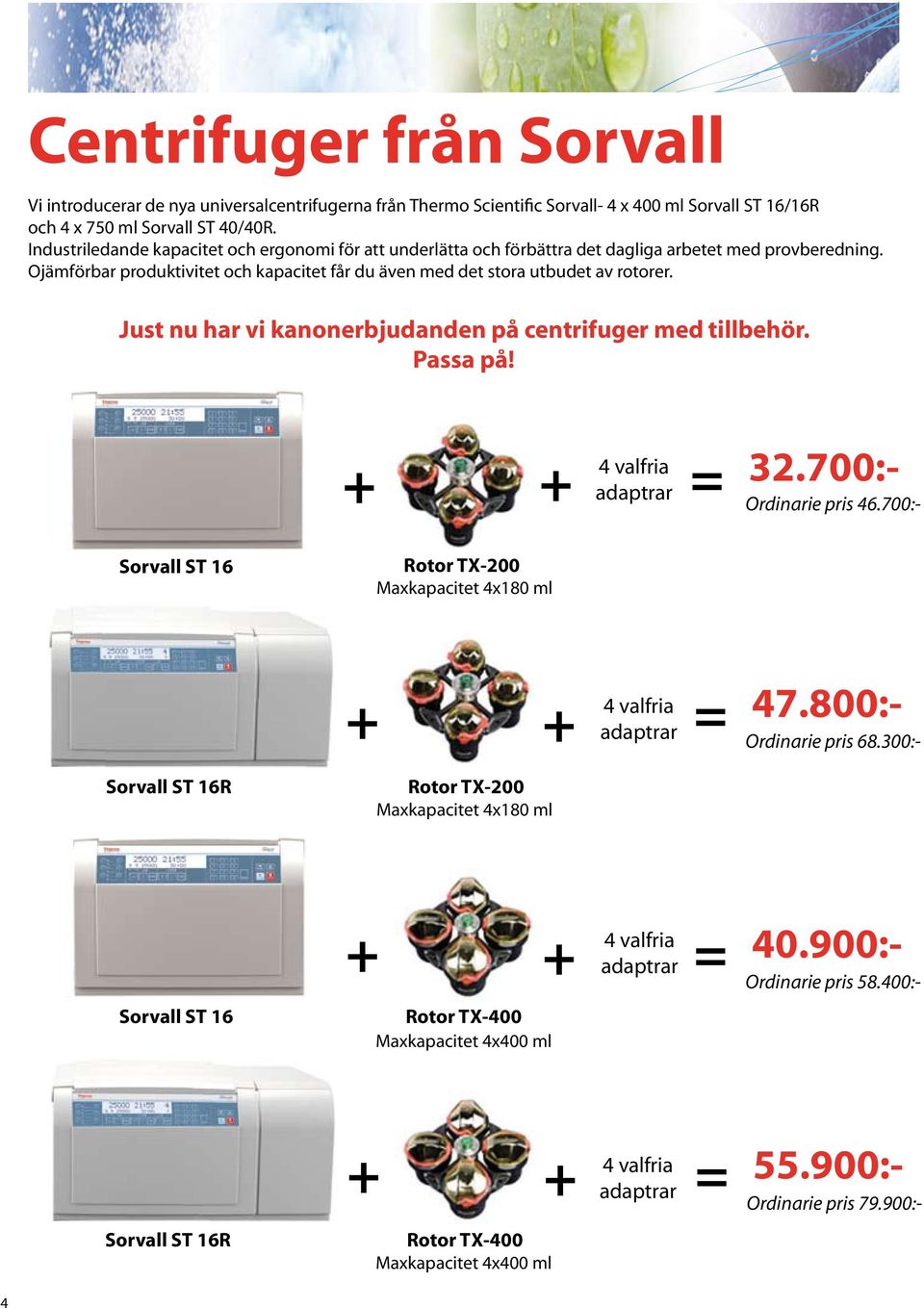 Just nu har vi kanonerbjudanden på centrifuger med tillbehör. Passa på! + + 4 valfria adaptrar = 32.700:- Ordinarie pris 46.