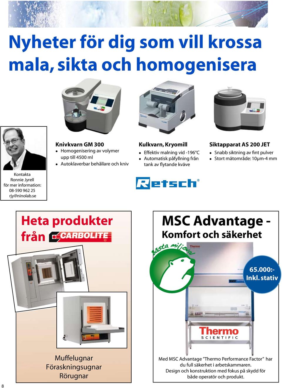 Kontakta Ronnie Jyrell för mer information: 08-590 962 25 rjy@ninolab.se Heta produkter från MSC Advantage - Komfort och säkerhet 65.000:- Inkl.