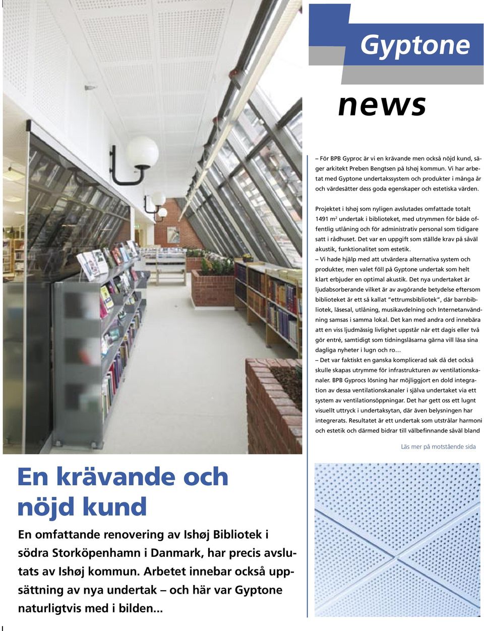 Projektet i Ishøj som nyligen avslutades omfattade totalt 1491 m 2 undertak i biblioteket, med utrymmen för både offentlig utlåning och för administrativ personal som tidigare satt i rådhuset.