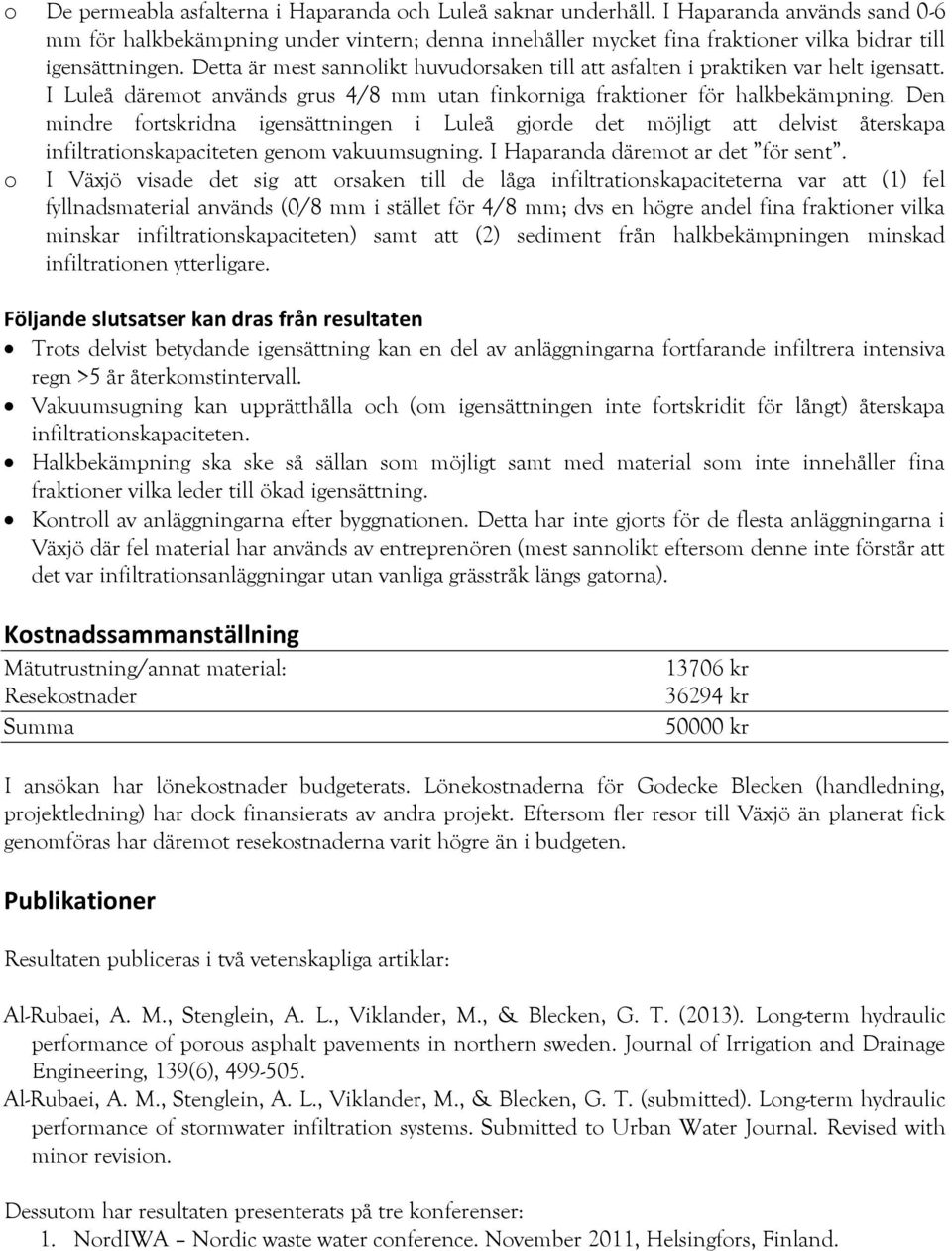 Detta är mest sannolikt huvudorsaken till att asfalten i praktiken var helt igensatt. I Luleå däremot används grus 4/8 mm utan finkorniga fraktioner för halkbekämpning.