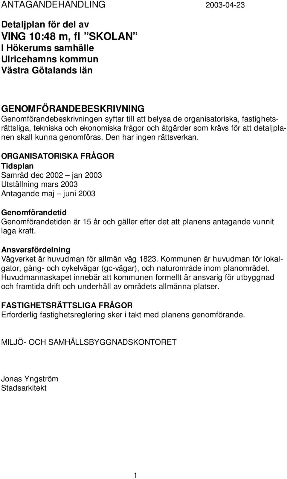 ORGANISATORISKA FRÅGOR Tidsplan Samråd dec 2002 jan 2003 Utställning mars 2003 Antagande maj juni 2003 Genomförandetid Genomförandetiden är 15 år och gäller efter det att planens antagande vunnit