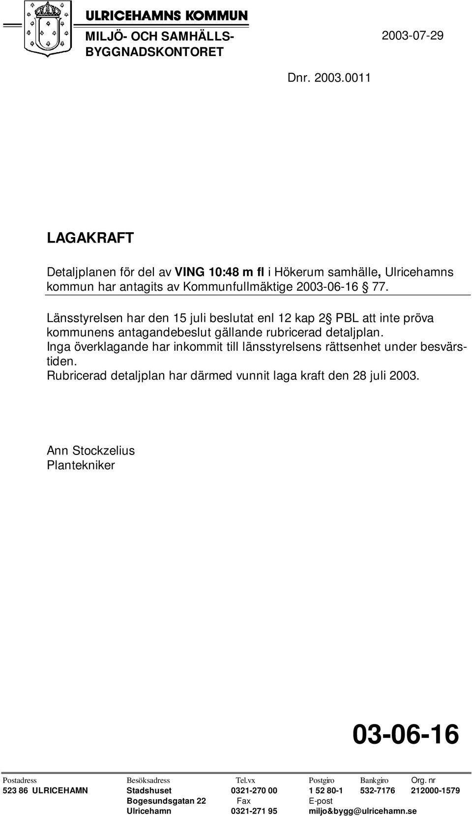 Länsstyrelsen har den 15 juli beslutat enl 12 kap 2 PBL att inte pröva kommunens antagandebeslut gällande rubricerad detaljplan.