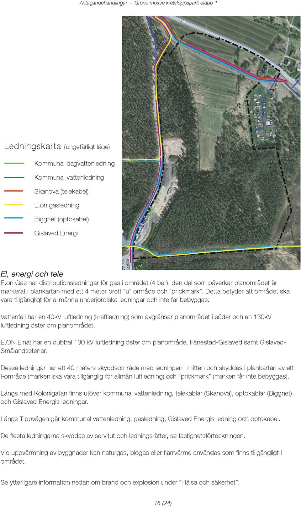 on Gas har istributionsleningar för gas i områet (4 bar), en el som påverkar planområet är markerat i plankartan me ett 4 meter brett u områe och prickmark.