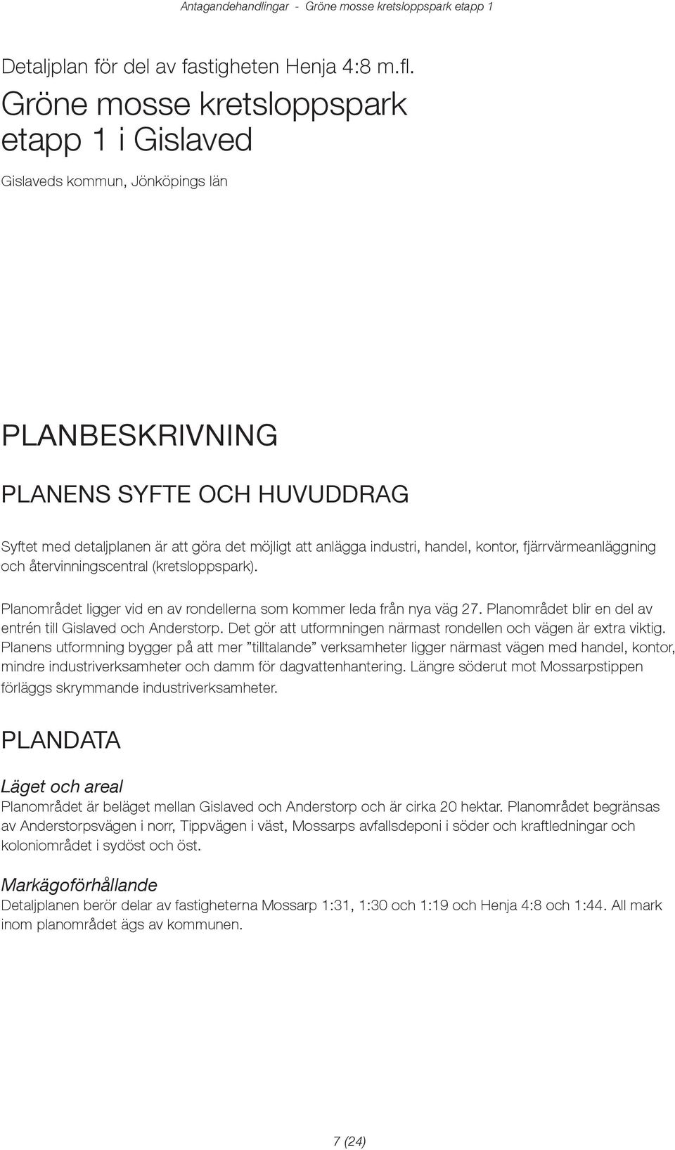 fjärrvärmeanläggning och återvinningscentral (kretsloppspark). lanområet ligger vi en av ronellerna som kommer lea från nya väg 27. lanområet blir en el av entrén till Gislave och Anerstorp.