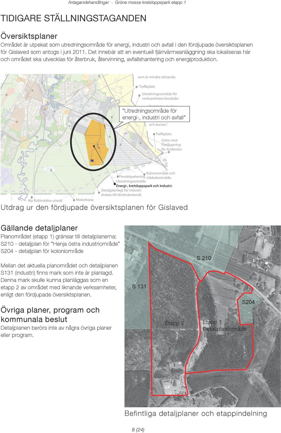 Tiigare ställningstaganen enelparkering GC-väg till Anerstorps stormosse. Områe för nya bostäer Utreningsområe för bostäer Befintligt inustriområe Jorbruks- och närrekreationsområe.