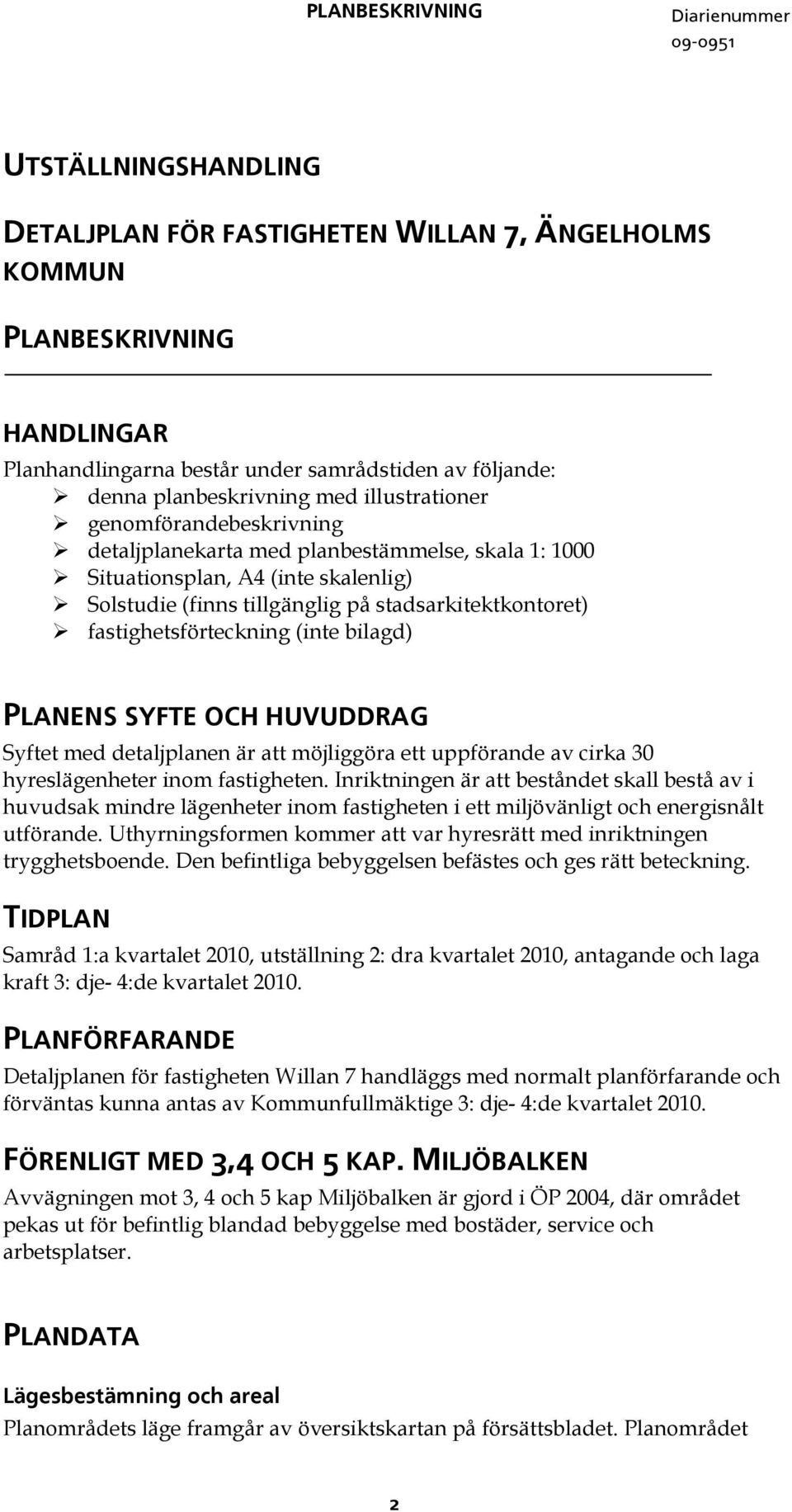 bilagd) PLANENS SYFTE OCH HUVUDDRAG Syftet med detaljplanen är att möjliggöra ett uppförande av cirka 0 hyreslägenheter inom fastigheten.