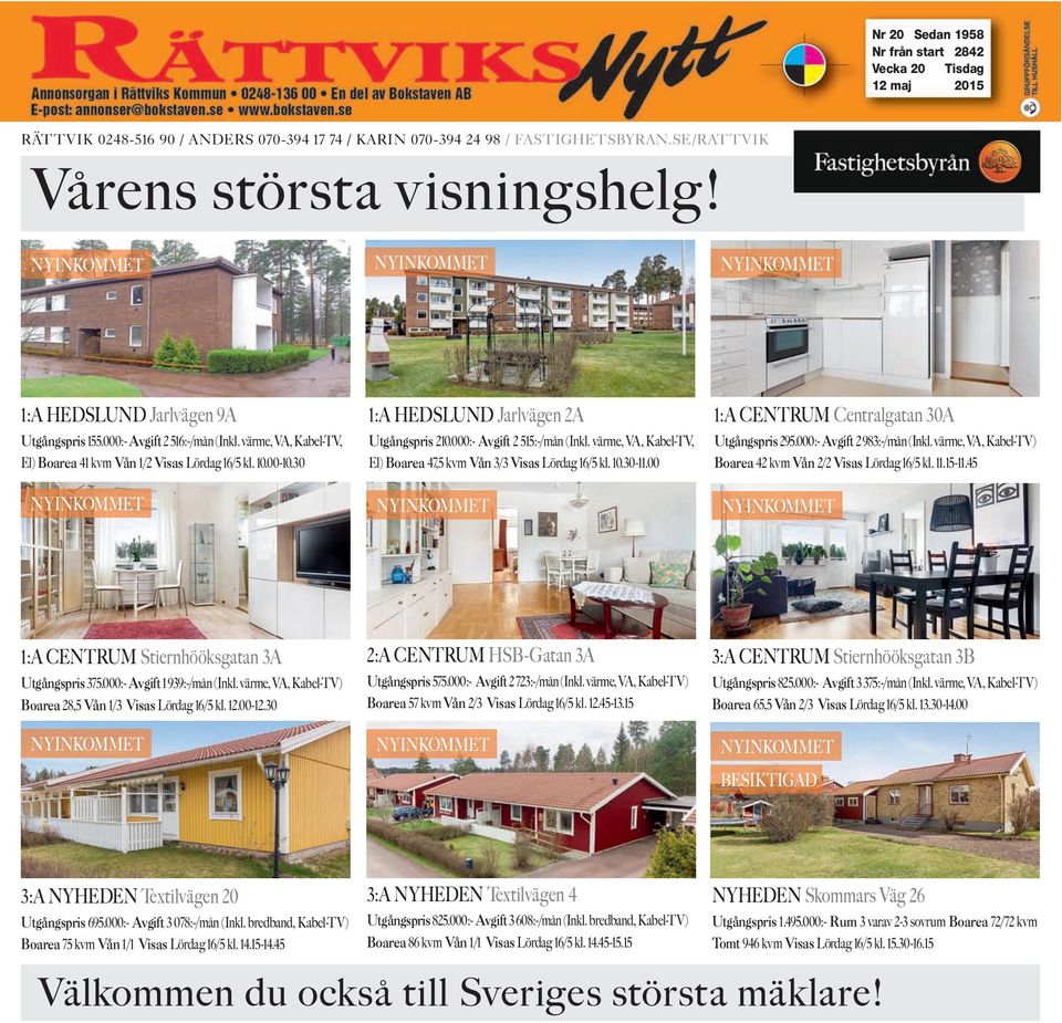 000:- Avgift 2 515:-/mån (Inkl. värme, VA, Kabel-TV, El) Boarea 47,5 kvm Vån 3/3 Visas Lördag 16/5 kl. 10.30-11.00 1:A CENTRUM Centralgatan 30A Utgångspris 295.000:- Avgift 2 983:-/mån (Inkl.