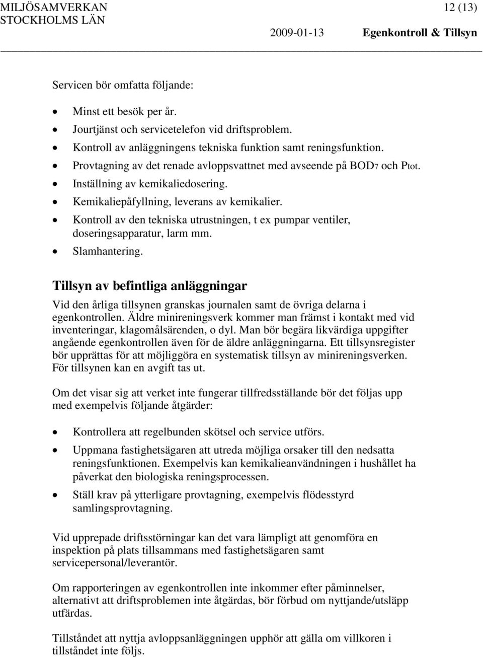 Kemikaliepåfyllning, leverans av kemikalier. Kontroll av den tekniska utrustningen, t ex pumpar ventiler, doseringsapparatur, larm mm. Slamhantering.