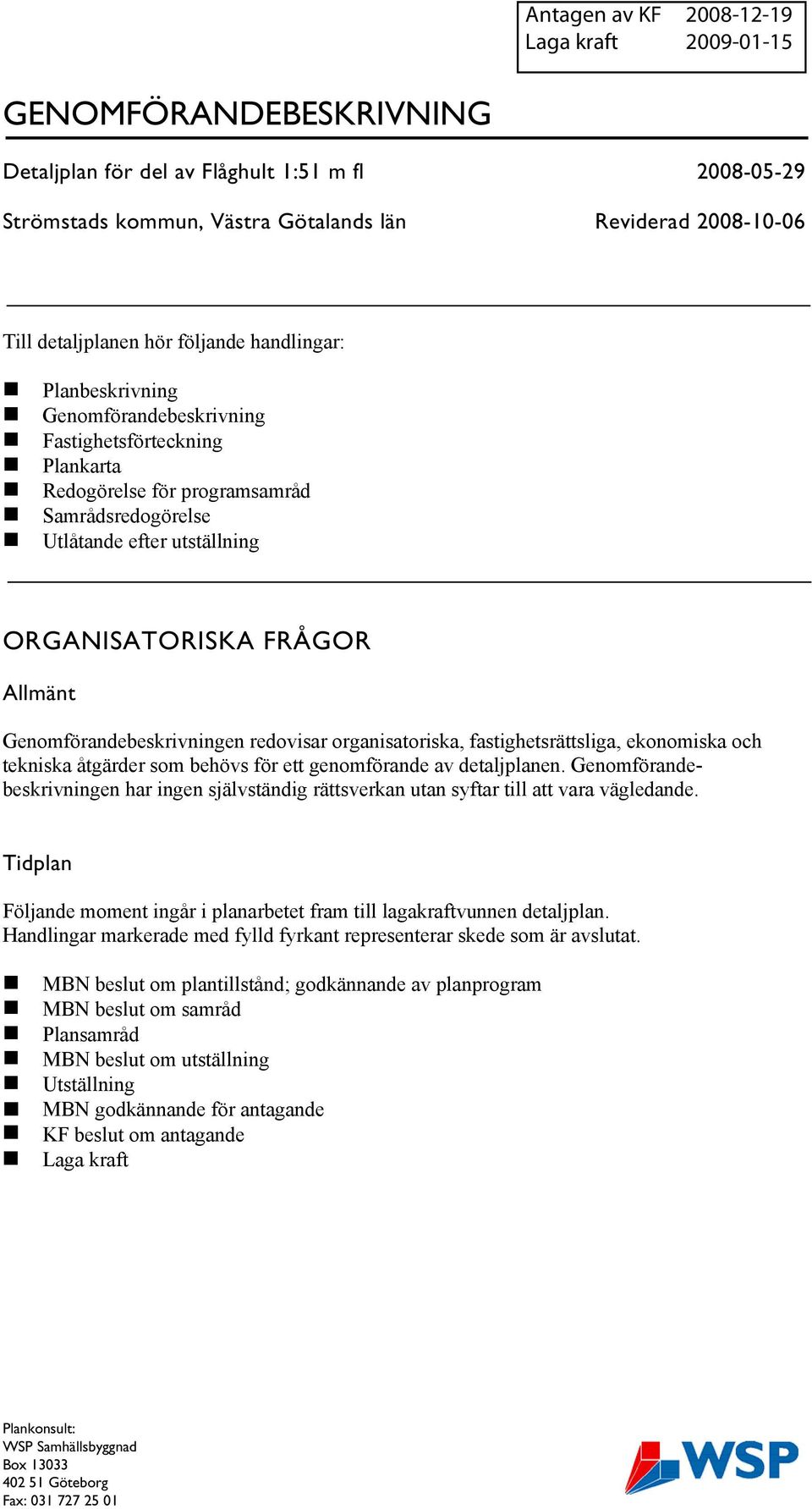 organisatoriska, fastighetsrättsliga, ekonomiska och tekniska åtgärder som behövs för ett genomförande av detaljplanen.