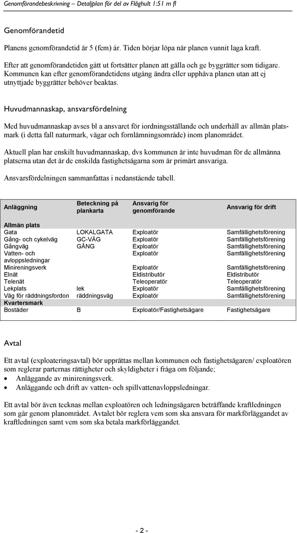 Huvudmannaskap, ansvarsfördelning Med huvudmannaskap avses bl a ansvaret för iordningsställande och underhåll av allmän platsmark (i detta fall naturmark, vägar och fornlämningsområde) inom