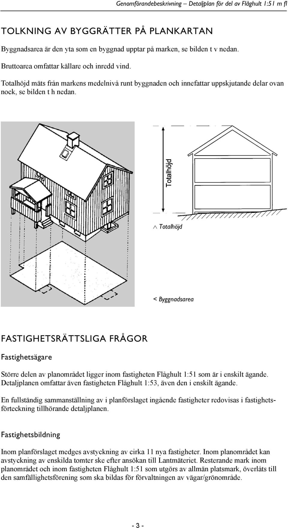 Totalhöjd < Byggnadsarea FASTIGHETSRÄTTSLIGA FRÅGOR Fastighetsägare Större delen av planområdet ligger inom fastigheten Flåghult 1:51 som är i enskilt ägande.