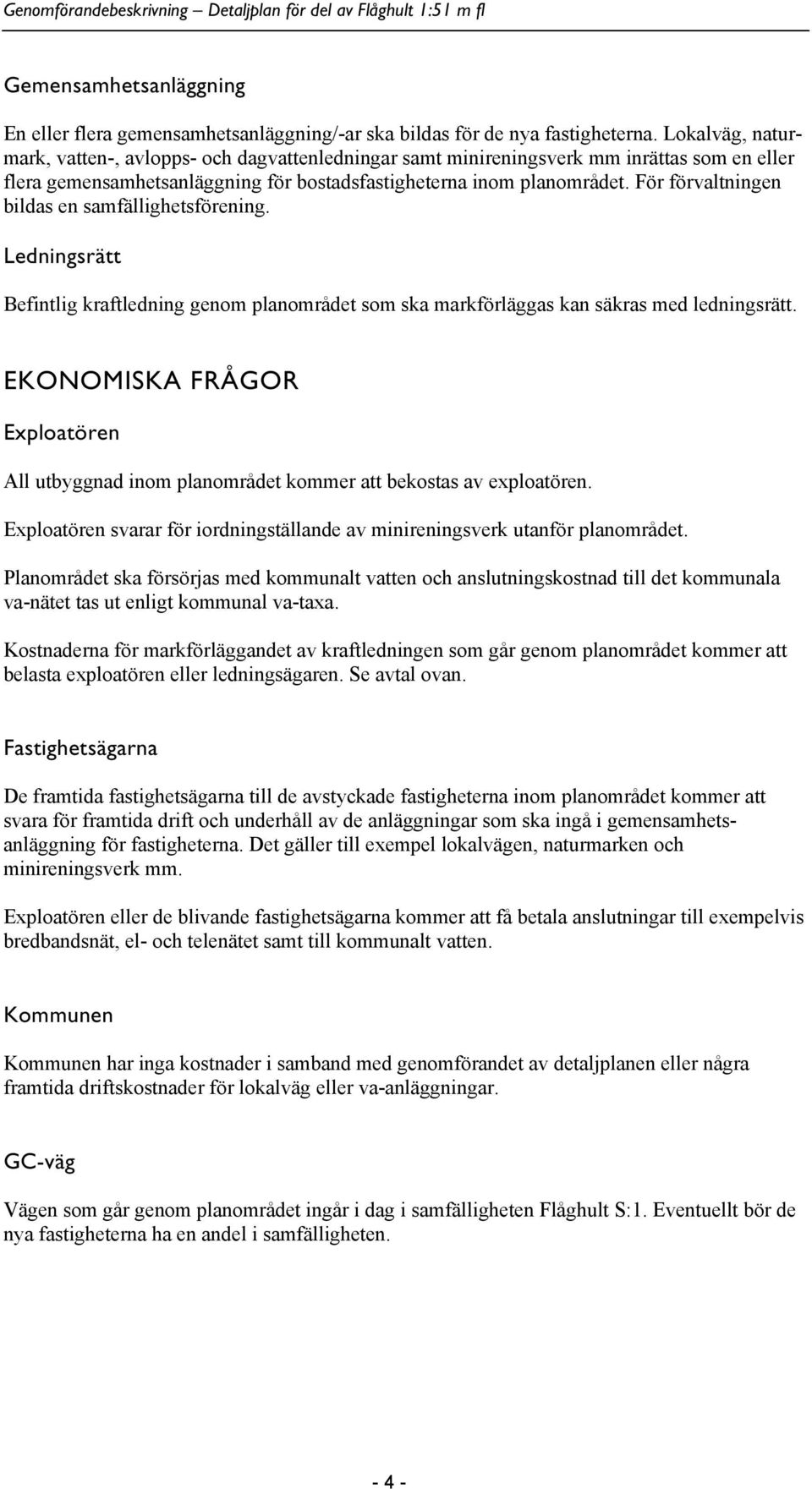 För förvaltningen bildas en samfällighetsförening. Ledningsrätt Befintlig kraftledning genom planområdet som ska markförläggas kan säkras med ledningsrätt.