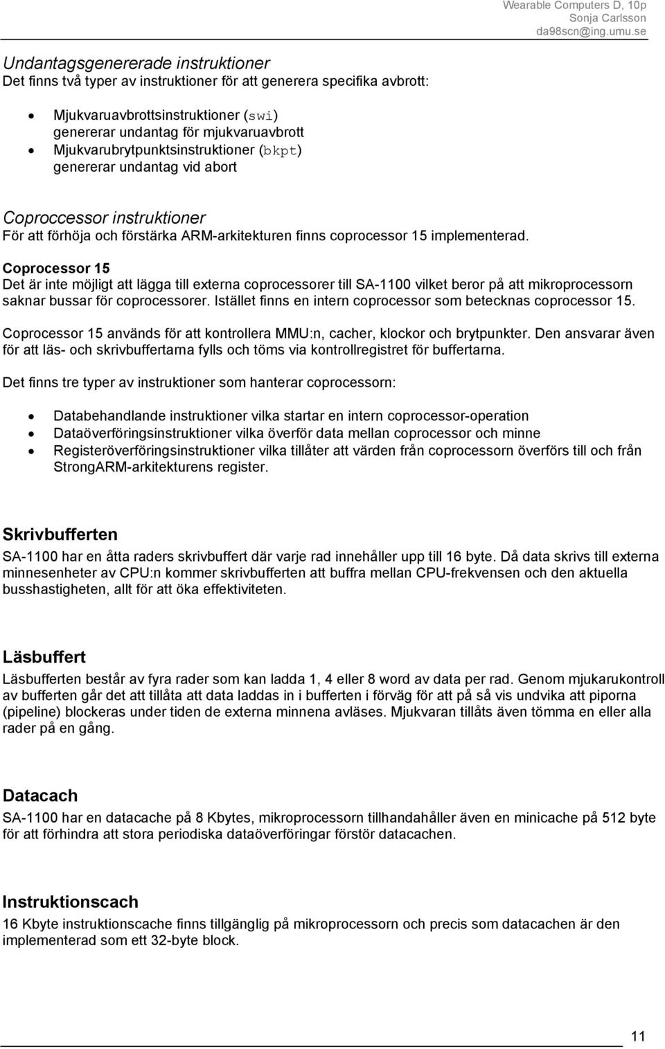 Coprocessor 15 Det är inte möjligt att lägga till externa coprocessorer till SA-1100 vilket beror på att mikroprocessorn saknar bussar för coprocessorer.