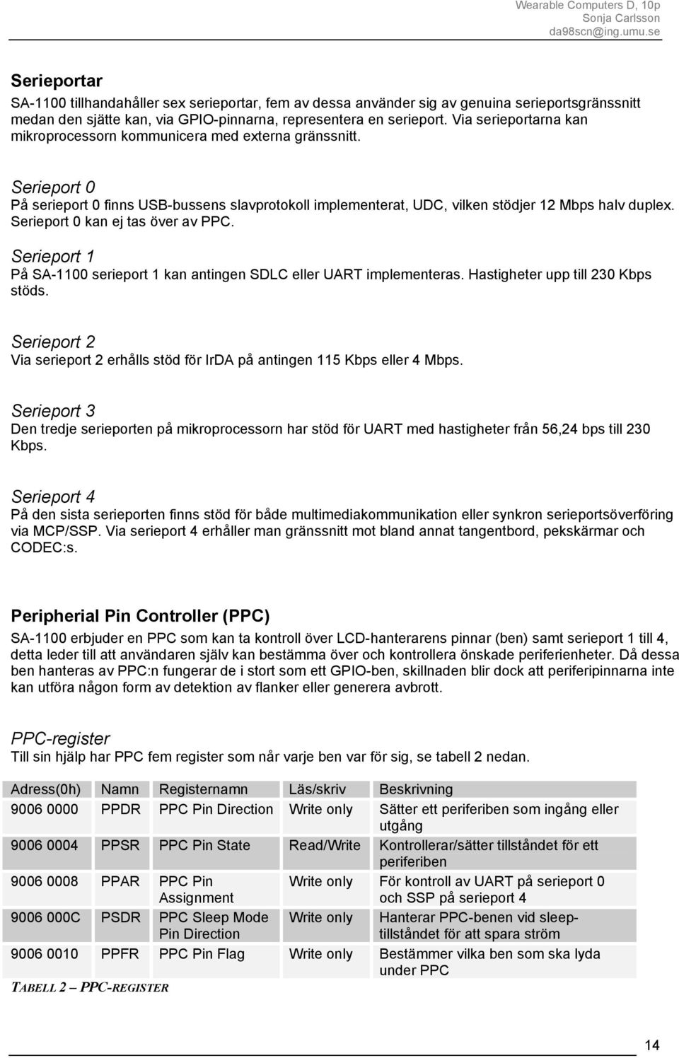 Serieport 0 kan ej tas över av PPC. Serieport 1 På SA-1100 serieport 1 kan antingen SDLC eller UART implementeras. Hastigheter upp till 230 Kbps stöds.