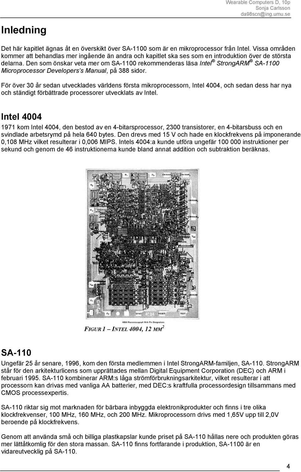 Den som önskar veta mer om SA-1100 rekommenderas läsa Intel StrongARM SA-1100 Microprocessor Developers s Manual, på 388 sidor.