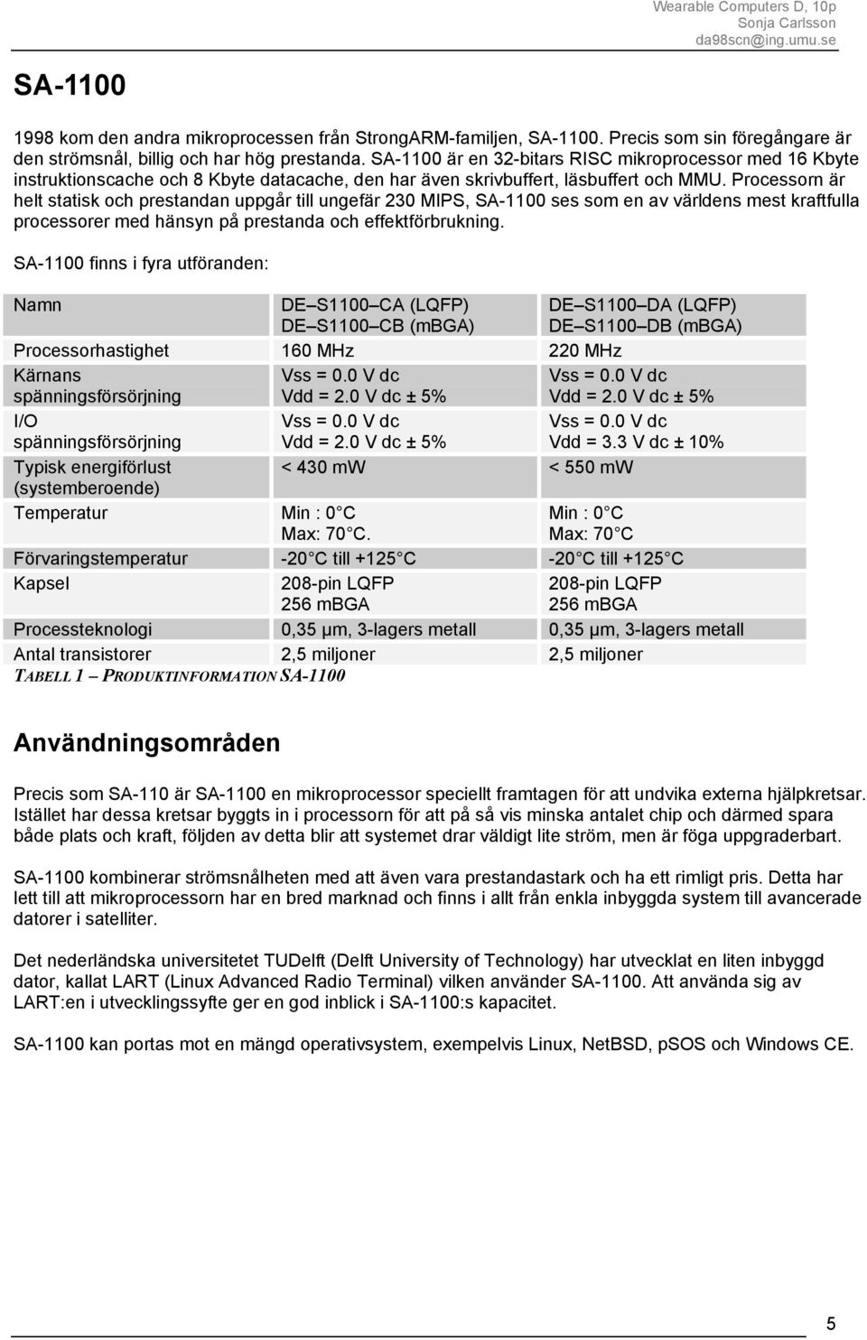 Processorn är helt statisk och prestandan uppgår till ungefär 230 MIPS, SA-1100 ses som en av världens mest kraftfulla processorer med hänsyn på prestanda och effektförbrukning.