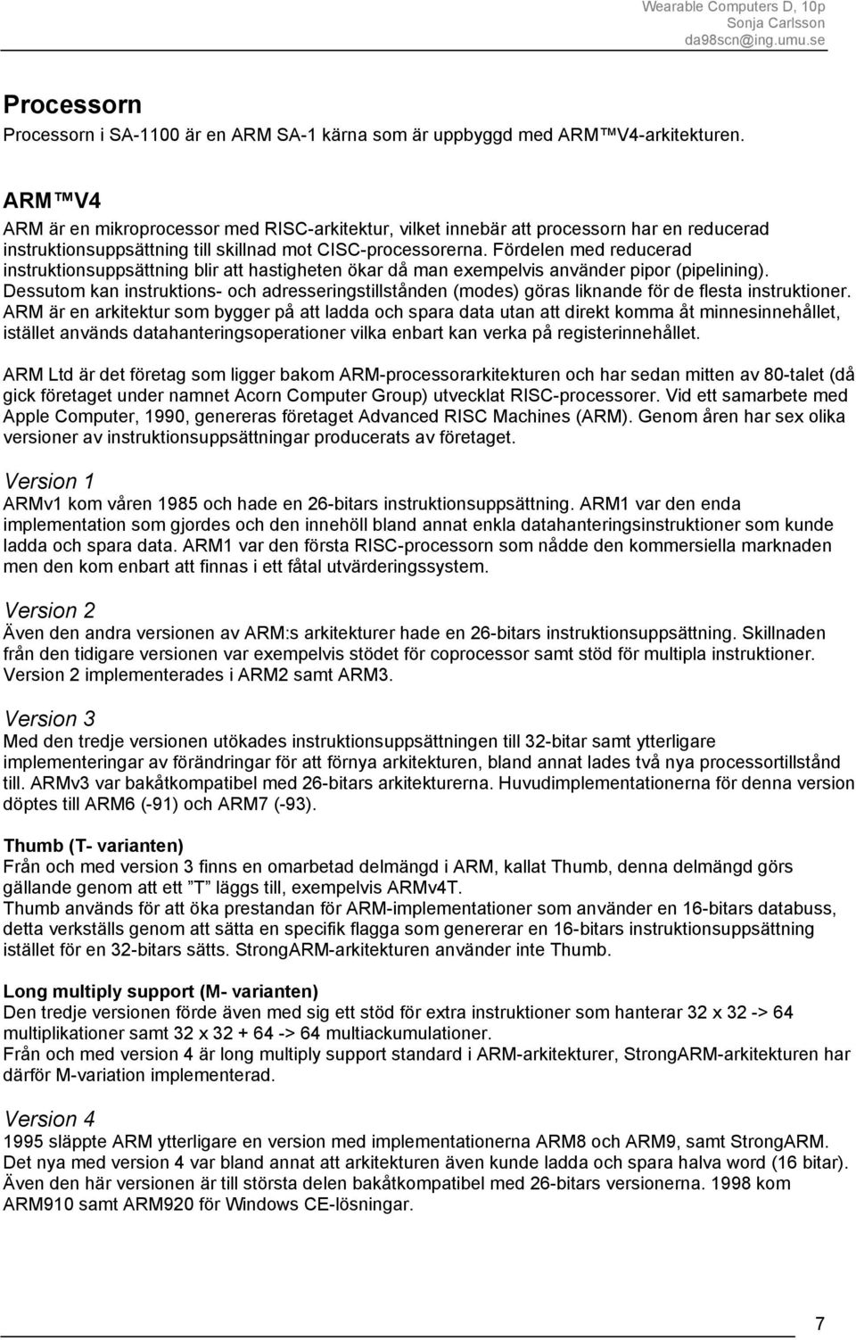 Fördelen med reducerad instruktionsuppsättning blir att hastigheten ökar då man exempelvis använder pipor (pipelining).