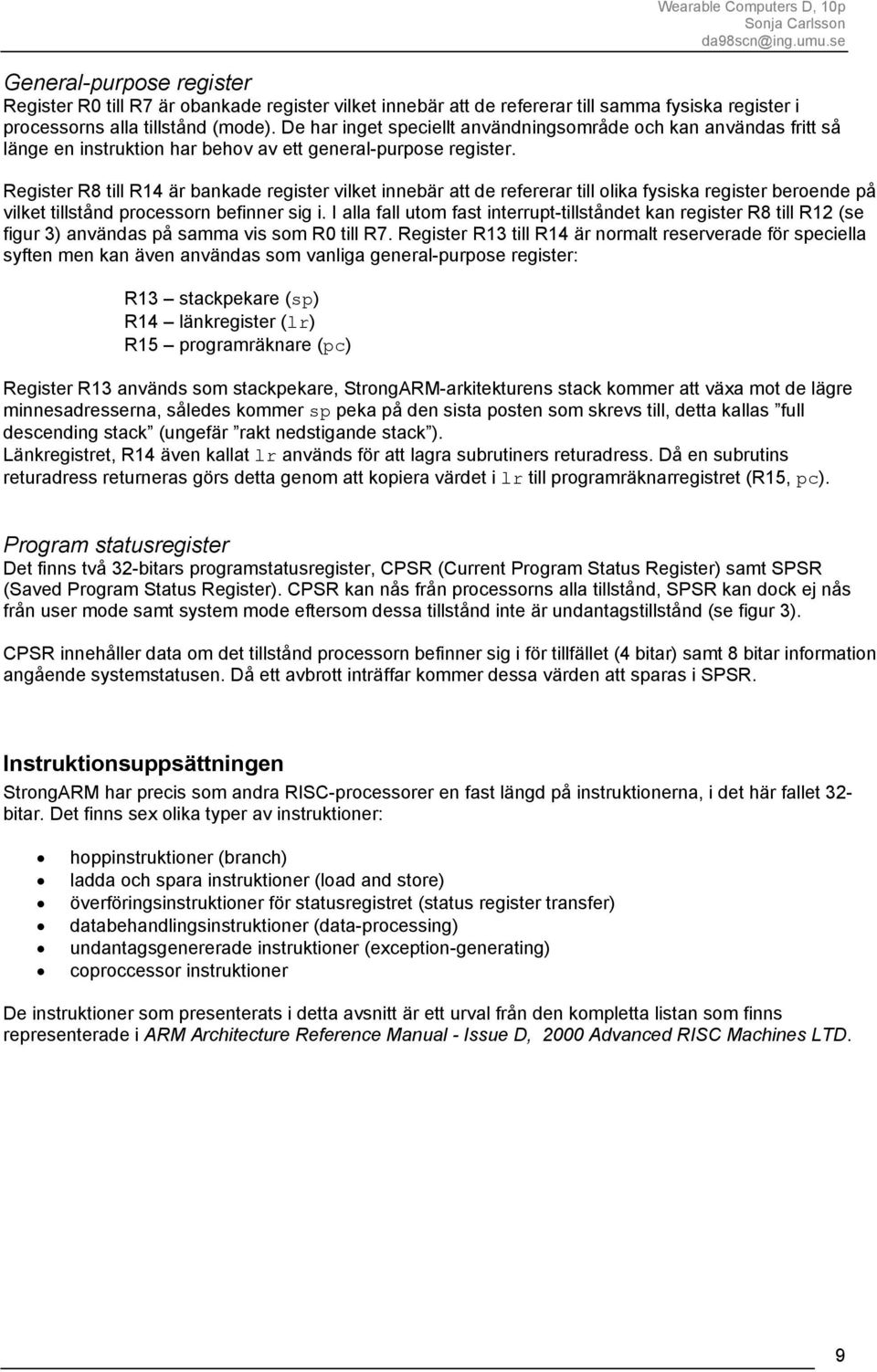 Register R8 till R14 är bankade register vilket innebär att de refererar till olika fysiska register beroende på vilket tillstånd processorn befinner sig i.