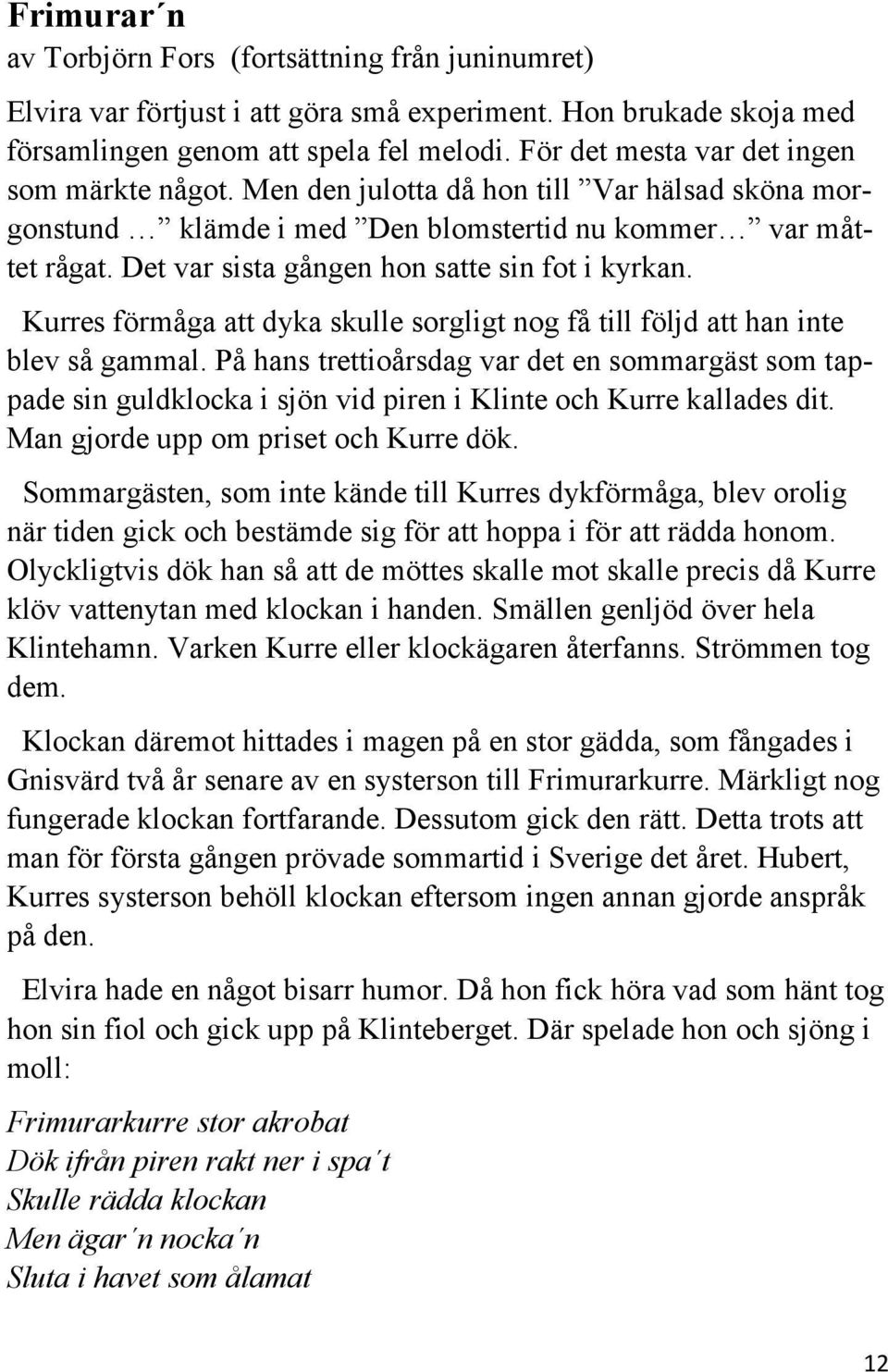 Det var sista gången hon satte sin fot i kyrkan. Kurres förmåga att dyka skulle sorgligt nog få till följd att han inte blev så gammal.