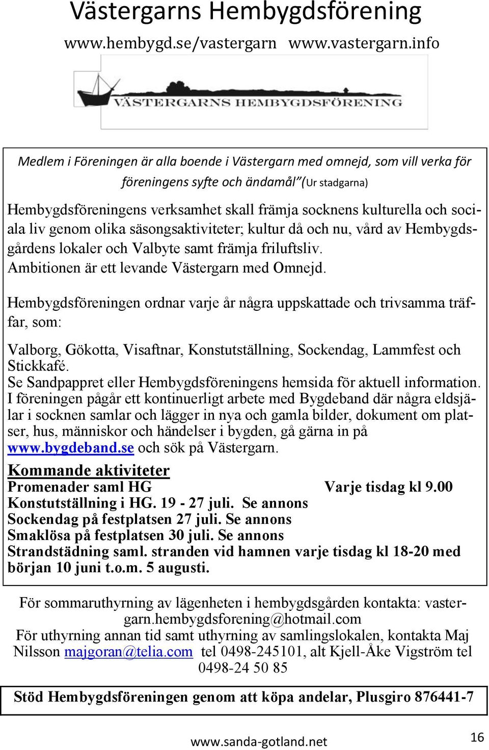 info Medlem i Föreningen är alla boende i Västergarn med omnejd, som vill verka för föreningens syfte och ändamål (Ur stadgarna) Hembygdsföreningens verksamhet skall främja socknens kulturella och