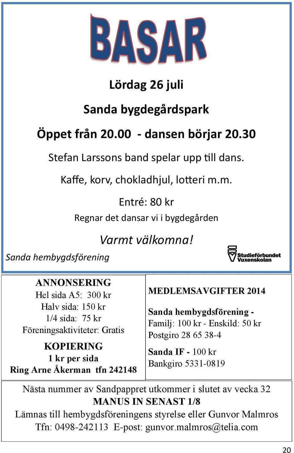 ANNONSERING Hel sida A5: 300 kr Halv sida: 150 kr 1/4 sida: 75 kr Föreningsaktiviteter: Gratis KOPIERING 1 kr per sida Ring Arne Åkerman tfn 242148 MEDLEMSAVGIFTER 2014 Sanda