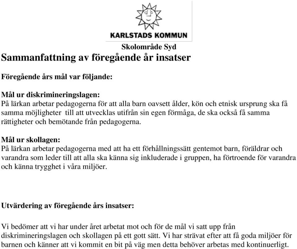 Mål ur skollagen: På lärkan arbetar pedagogerna med att ha ett förhållningssätt gentemot barn, föräldrar och varandra som leder till att alla ska känna sig inkluderade i gruppen, ha förtroende för