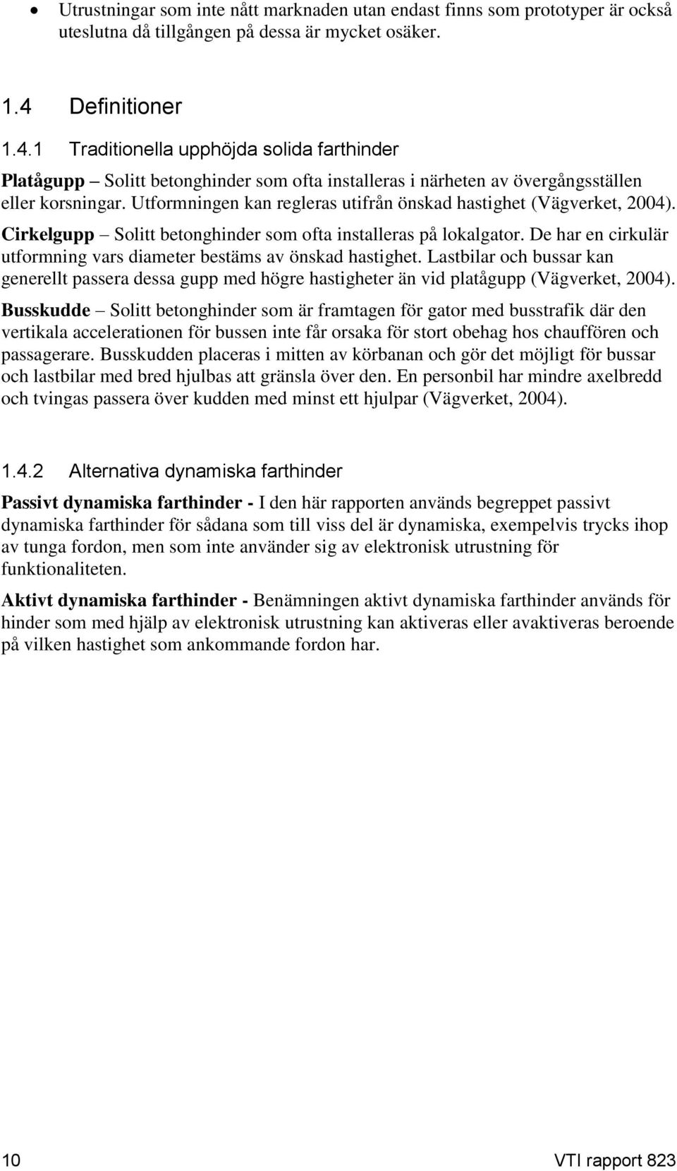 Utformningen kan regleras utifrån önskad hastighet (Vägverket, 2004). Cirkelgupp Solitt betonghinder som ofta installeras på lokalgator.