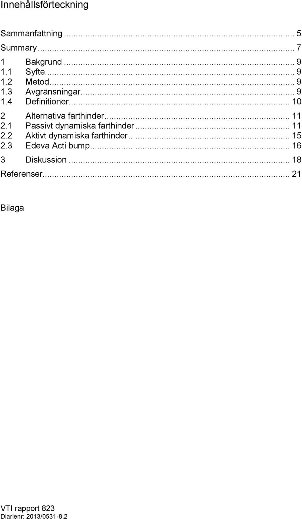 1 Passivt dynamiska farthinder... 11 2.2 Aktivt dynamiska farthinder... 15 2.