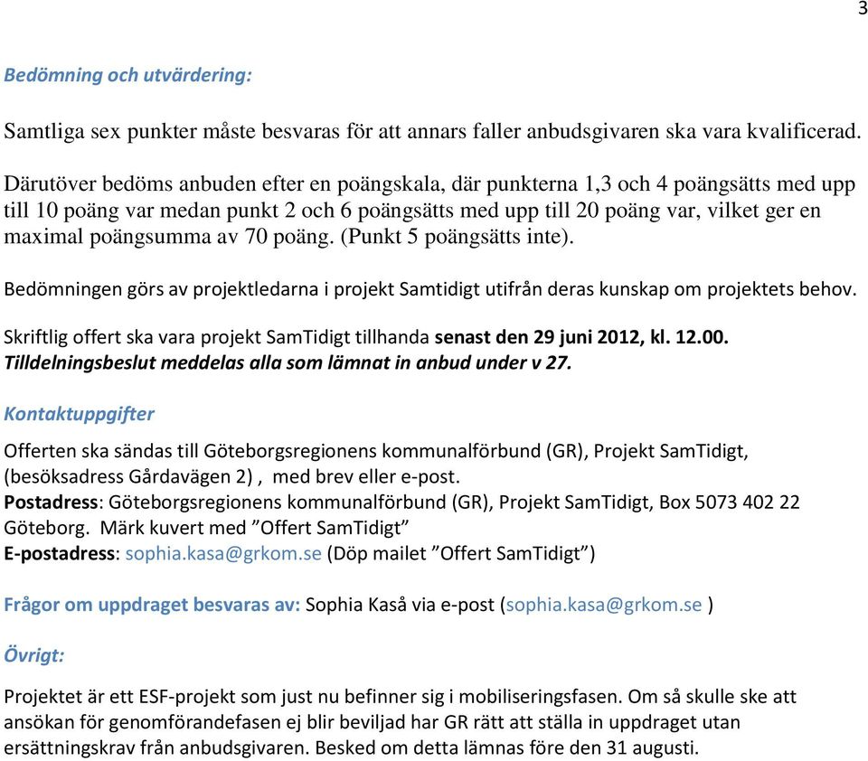 av 70 poäng. (Punkt 5 poängsätts inte). Bedömningen görs av projektledarna i projekt Samtidigt utifrån deras kunskap om projektets behov.