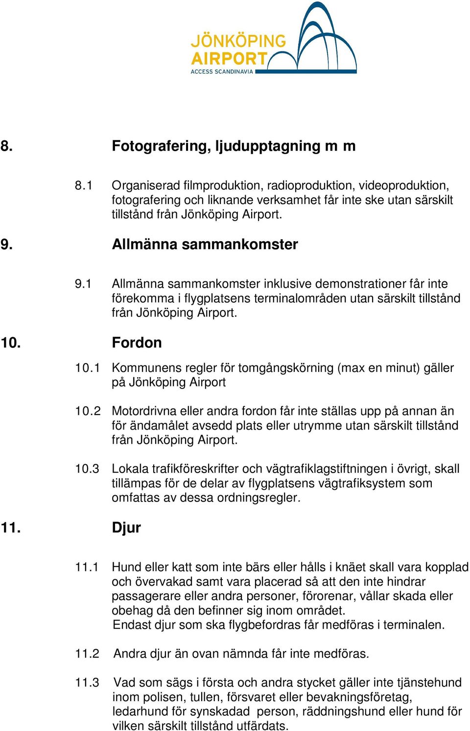 1 Allmänna sammankomster inklusive demonstrationer får inte förekomma i flygplatsens terminalområden utan särskilt tillstånd från Jönköping Airport. 10. Fordon 11. Djur 10.