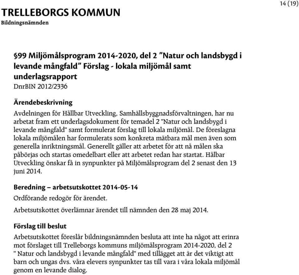 De föreslagna lokala miljömålen har formulerats som konkreta mätbara mål men även som generella inriktningsmål.