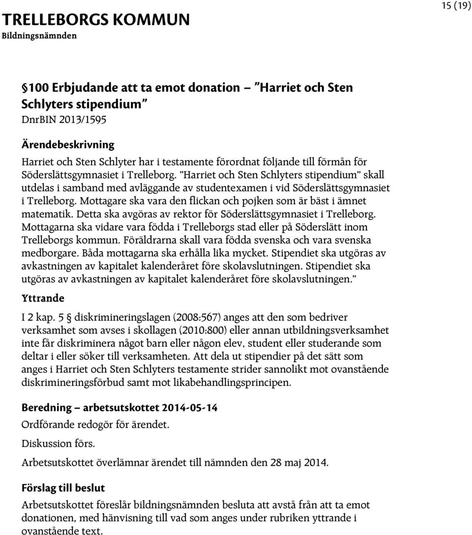 Mottagare ska vara den flickan och pojken som är bäst i ämnet matematik. Detta ska avgöras av rektor för Söderslättsgymnasiet i Trelleborg.