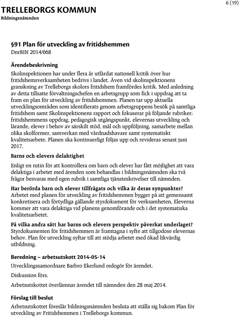 Med anledning av detta tillsatte förvaltningschefen en arbetsgrupp som fick i uppdrag att ta fram en plan för utveckling av fritidshemmen.