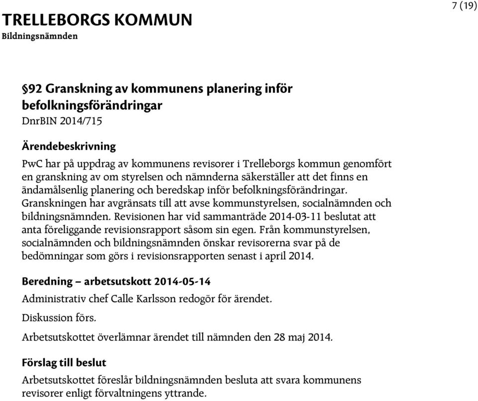 Granskningen har avgränsats till att avse kommunstyrelsen, socialnämnden och bildningsnämnden. Revisionen har vid sammanträde 2014-03-11 beslutat att anta föreliggande revisionsrapport såsom sin egen.