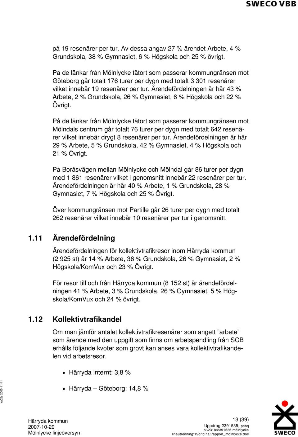 Ärendefördelningen är här 43 % Arbete, 2 % Grundskola, 26 % Gymnasiet, 6 % Högskola och 22 % Övrigt.